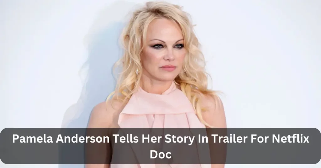 Pamela Anderson Tells Her Story In Trailer For Netflix Doc