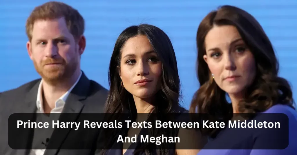 Prince Harry Reveals Texts Between Kate Middleton And Meghan