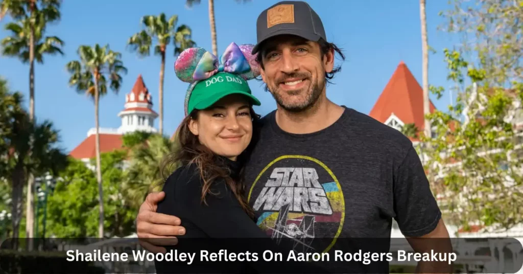 Shailene Woodley Reflects On Aaron Rodgers Breakup