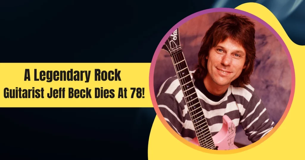 A Legendary Rock Guitarist Jeff Beck Dies At 78!
