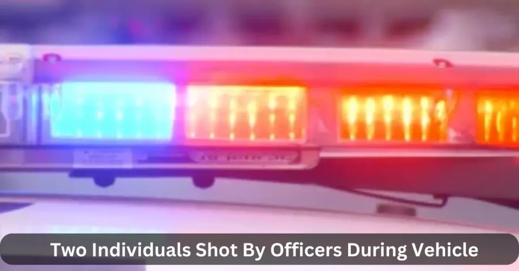 Two Individuals Shot By Officers During Vehicle