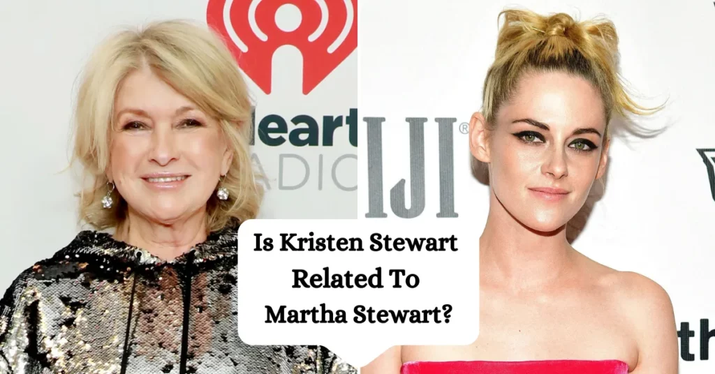 Is Kristen Stewart Related To Martha Stewart?