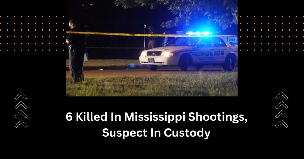 6 Killed In Mississippi Shootings, Suspect In Custody
