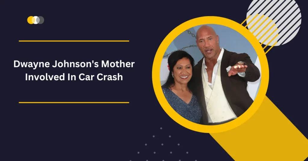 Dwayne Johnson's Mother Involved In Car Crash