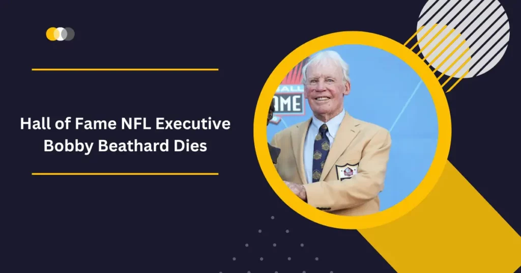 Hall of Fame NFL Executive Bobby Beathard Dies