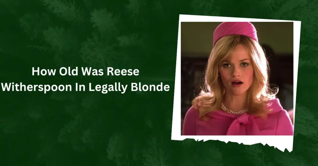 How Old Was Reese Witherspoon In Legally Blonde