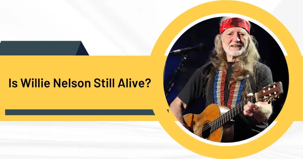 Is Willie Nelson Still Alive?