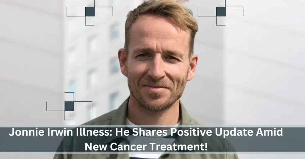 Jonnie Irwin Illness: He Shares Positive Update Amid New Cancer Treatment!