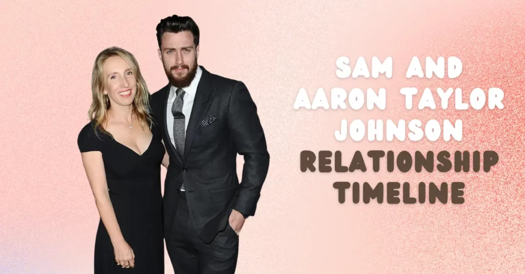 Sam And Aaron Taylor Johnson Relationship Timeline