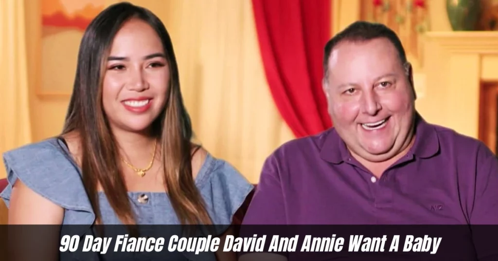 90 Day Fiance Couple David And Annie Want A Baby