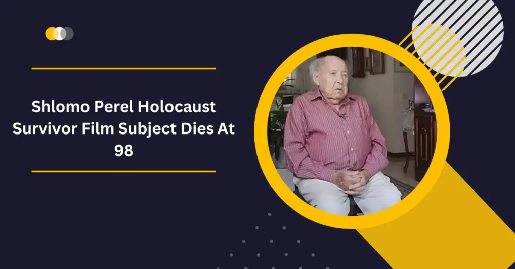 Shlomo Perel Holocaust Survivor Film Subject Dies At 98
