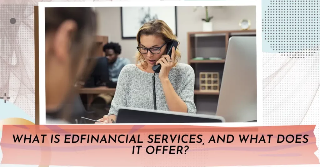 What is Edfinancial Services, and What Does It Offer