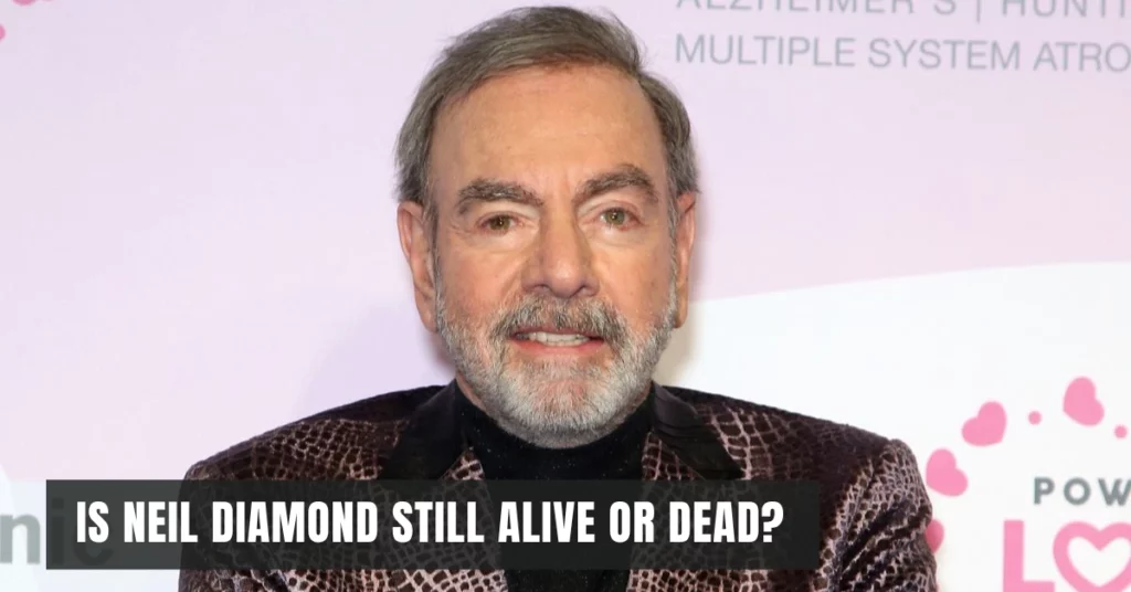 Is Neil Diamond Still Alive Or Dead?