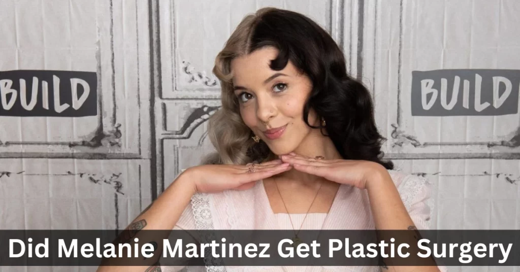 Did Melanie Martinez Get Plastic Surgery