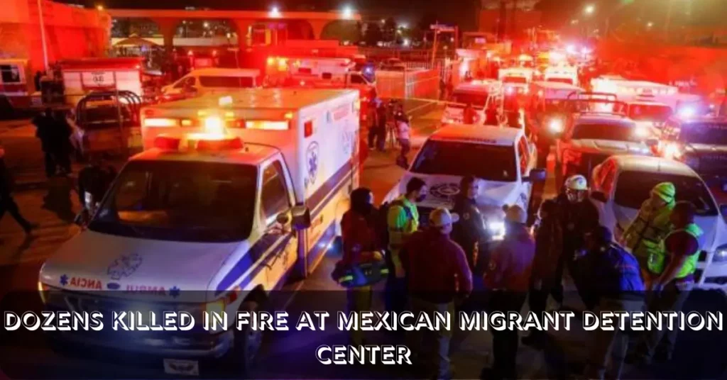 Dozens Killed In Fire At Mexican Migrant Detention Center