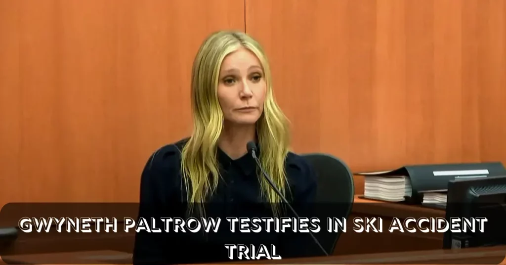 Gwyneth Paltrow Testifies In Ski Accident Trial