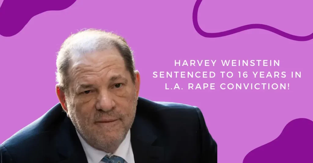 Harvey Weinstein Sentenced to 16 Years in L.A. Rape Conviction!