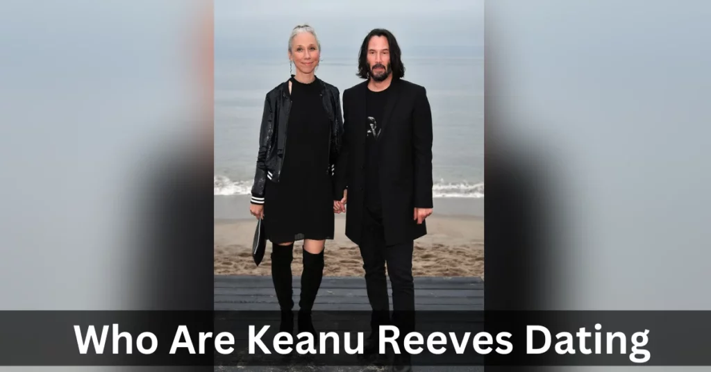 Who Are Keanu Reeves Dating