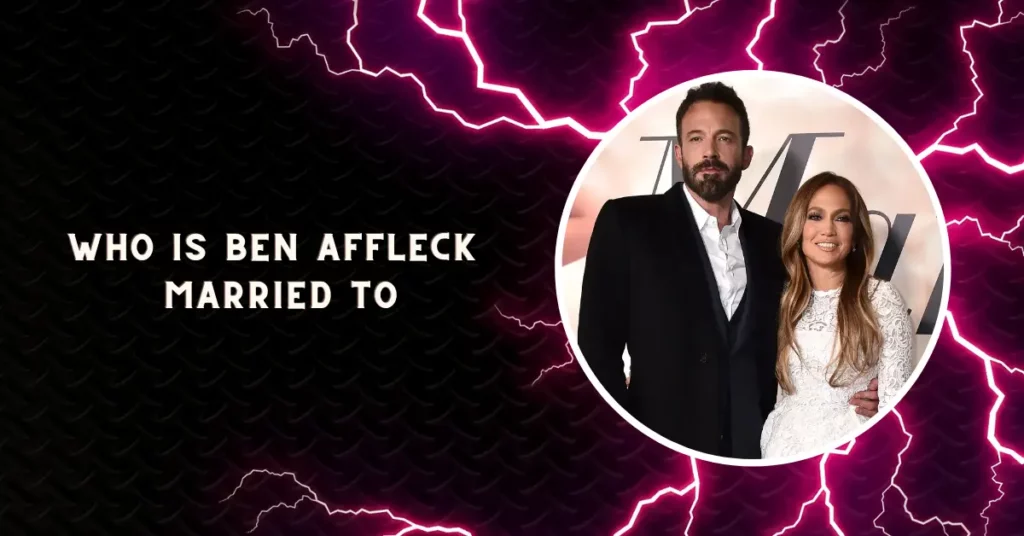Who Is Ben Affleck Married To