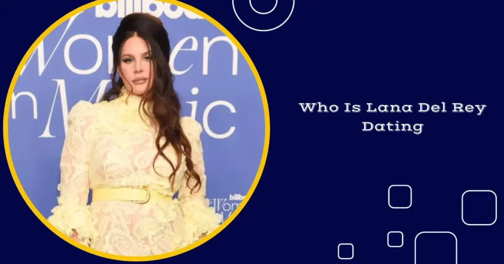 Who Is Lana Del Rey Dating