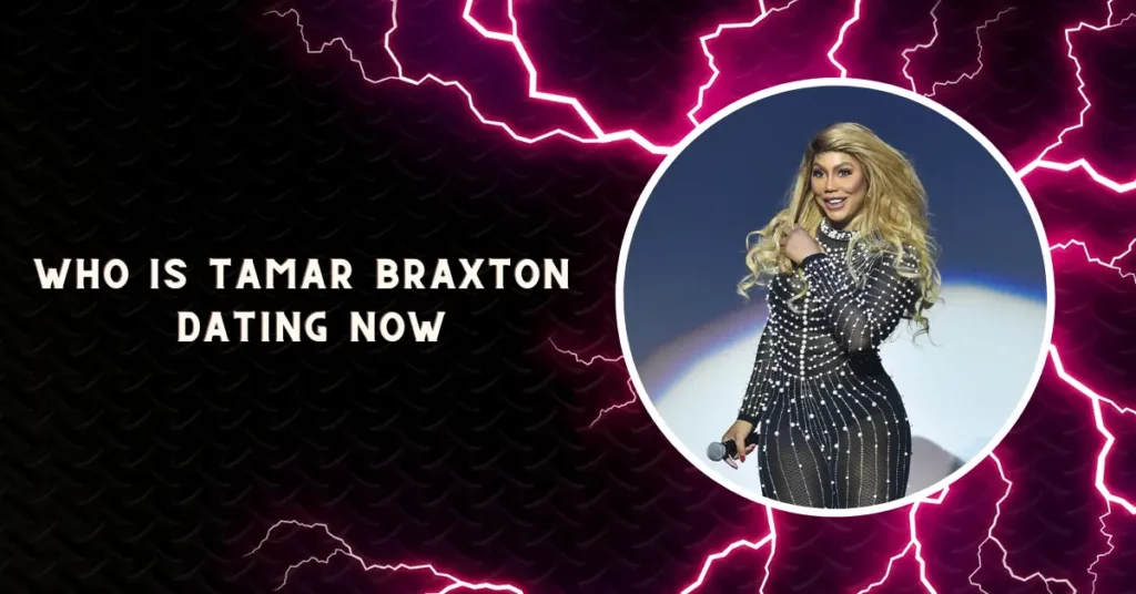 Who Is Tamar Braxton Dating Now