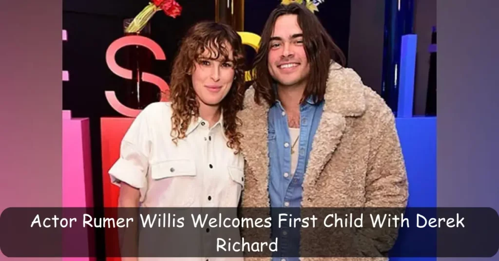 Actor Rumer Willis Welcomes First Child With Derek Richard