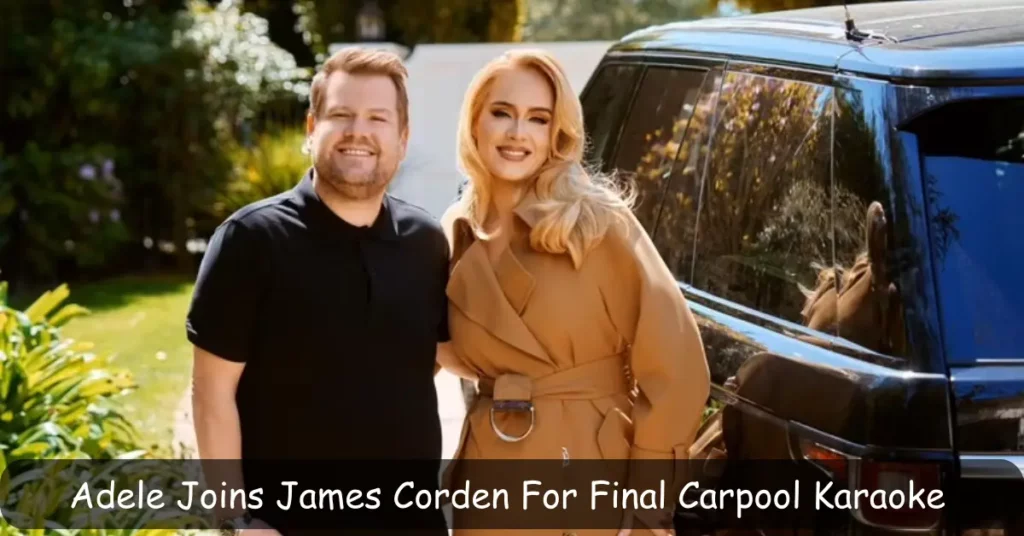 Adele Joins James Corden For Final Carpool Karaoke