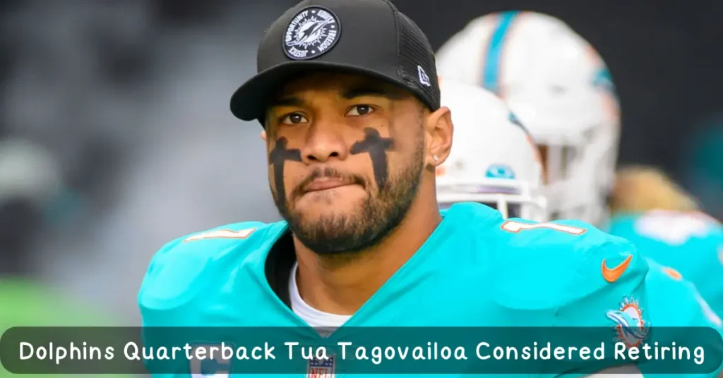 Dolphins Quarterback Tua Tagovailoa Considered Retiring