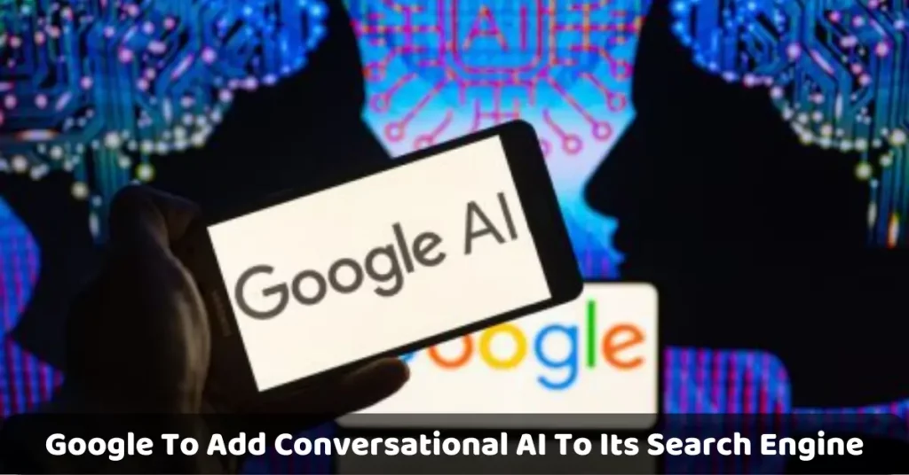 Google To Add Conversational AI To Its Search Engine