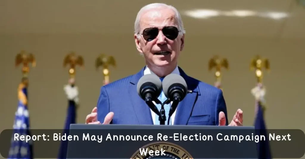 Report: Biden May Announce Re-Election Campaign Next Week