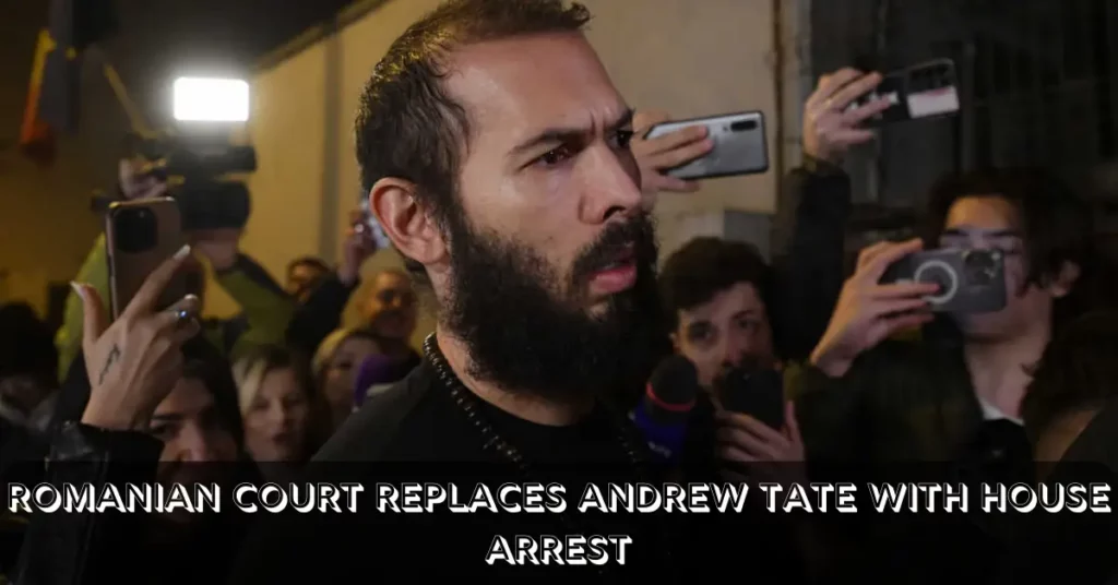 Romanian Court Replaces Andrew Tate With House Arrest