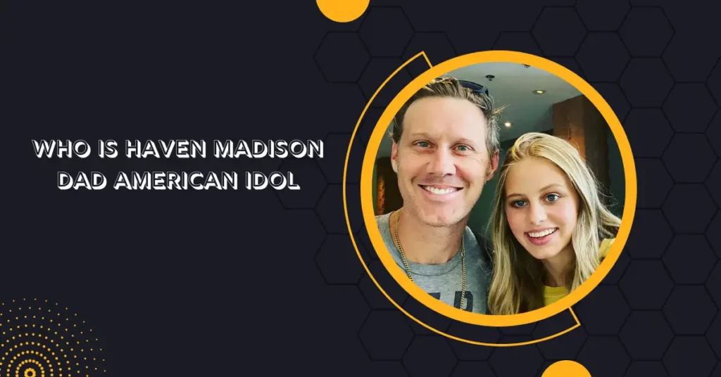 Who Is Haven Madison Dad American Idol