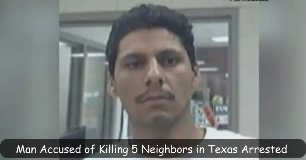 Man Accused of Killing 5 Neighbors in Texas Arrested