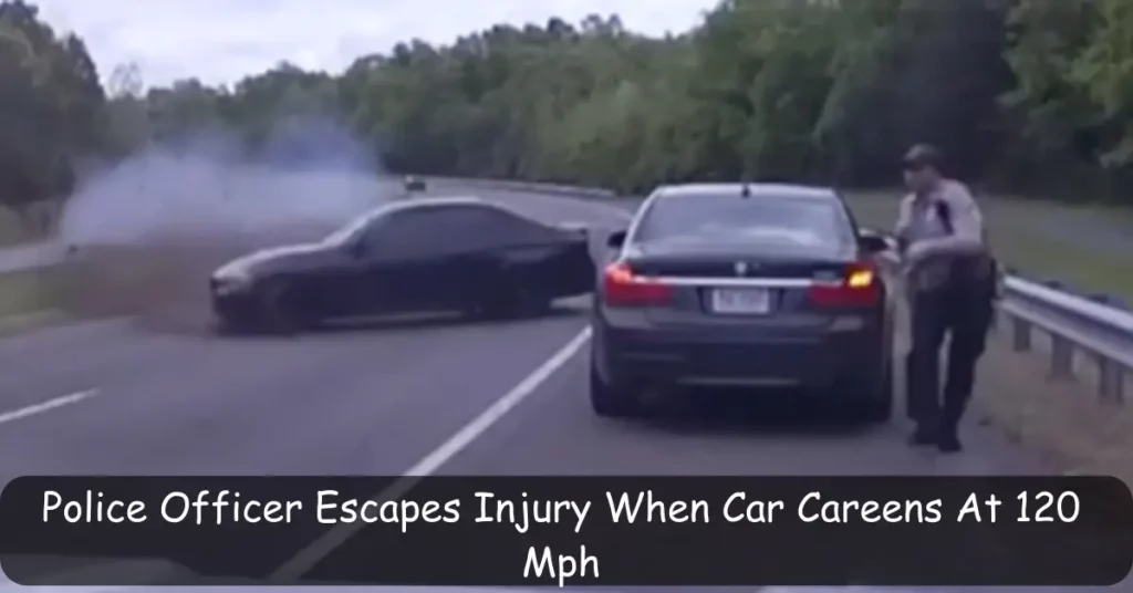 Police Officer Escapes Injury When Car Careens At 120 Mph