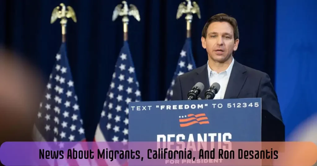 News About Migrants, California, And Ron Desantis