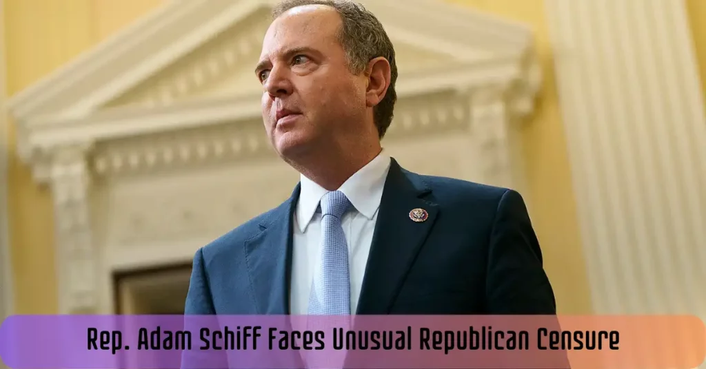 Rep. Adam Schiff Faces Unusual Republican Censure