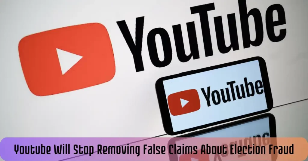 Youtube Will Stop Removing False Claims About Election Fraud