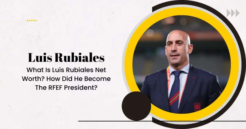 Luis Rubiales Net Worth