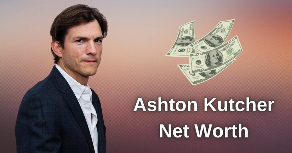 Ashton Kutcher Net Worth