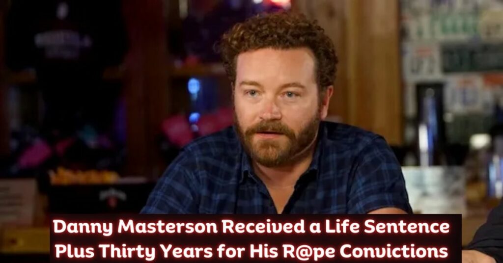 Danny Masterson Received a Life Sentence Plus Thirty Years for His R@pe Convictions