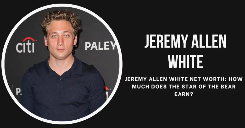 Jeremy Allen White Net Worth