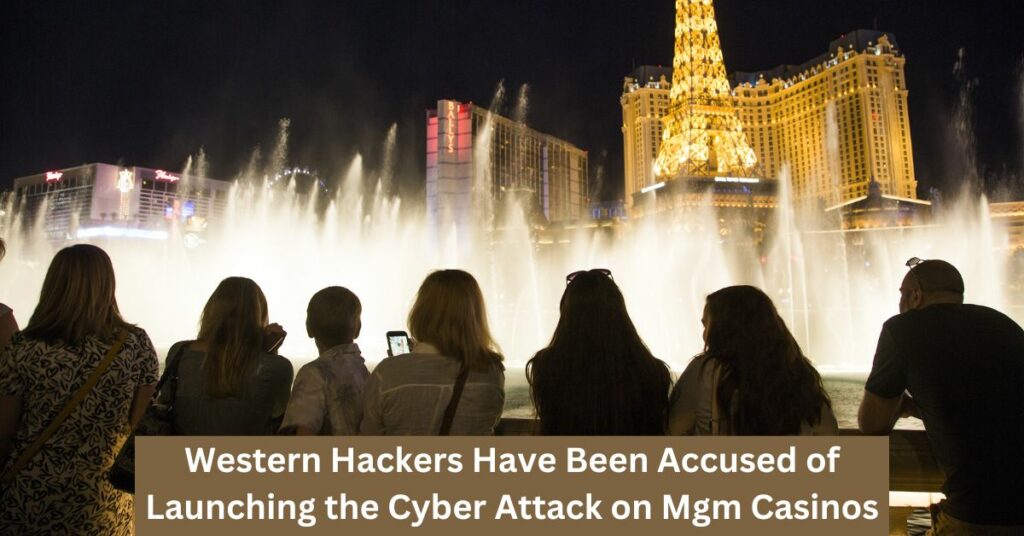 Western Hackers Have Been Accused of Launching the Cyber Attack on Mgm Casinos