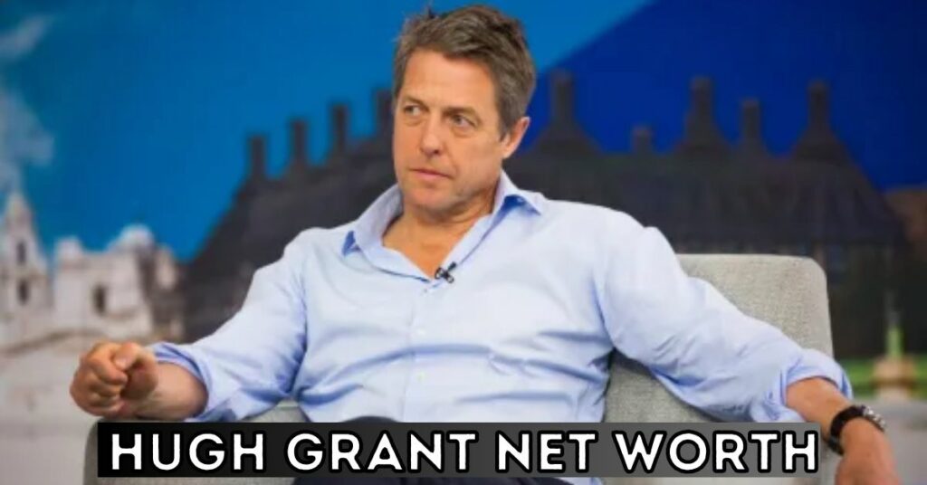 Hugh Grant Net Worth