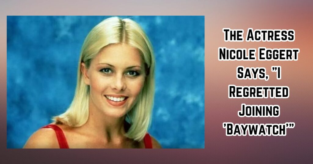 The Actress Nicole Eggert Says, I Regretted Joining 'Baywatch'